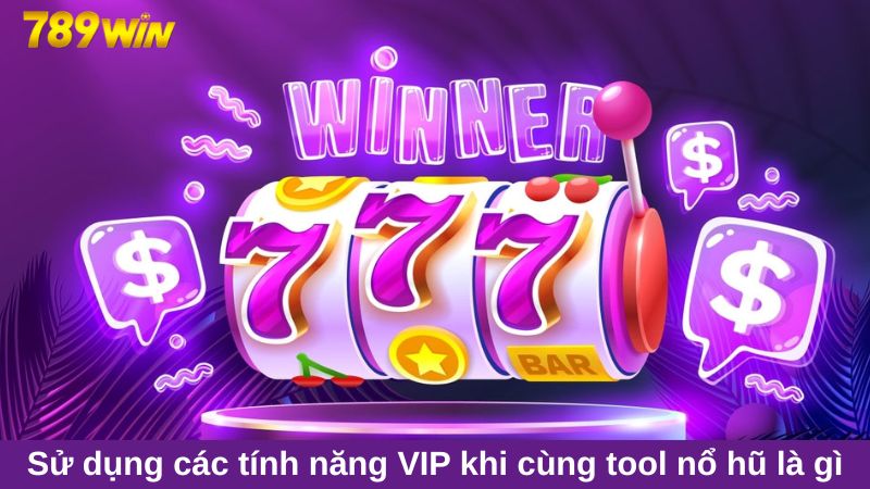 Tìm hiểu tool nổ hũ là gì và nguyên lý hoạt động 3 Sử dụng các tính năng VIP khi cùng tool nổ hũ là gì
