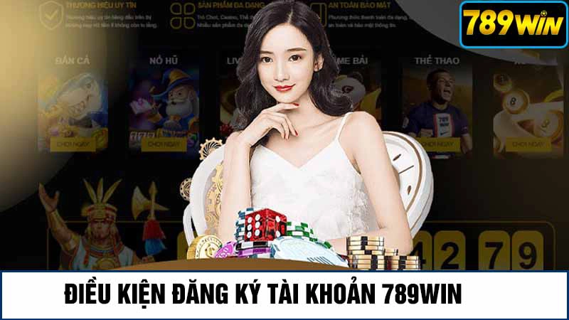 Đăng Ký 789Win 1 Điều kiện đăng ký tài khoản 789win