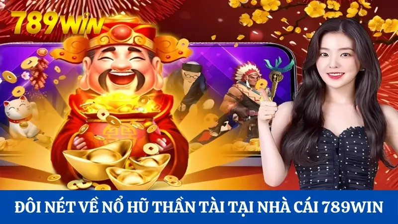 Nổ hũ Thần Tài 789Win: Tìm kiếm cơ hội nhận Jackpot hấp dẫn 1 Đôi nét về Nổ hũ Thần Tài tại nhà cái 789Win