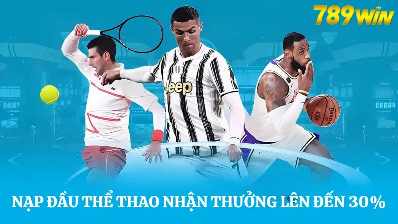 Khuyến mãi 789WIN 3 Khuyến mãi tặng thưởng hội viên nạp đầu sảnh thể thao