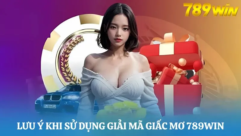 Giải mã giấc mơ 789Win, gợi ý con lô đẹp hôm nay 4 Lưu ý khi sử dụng giải mã giấc mơ 789Win