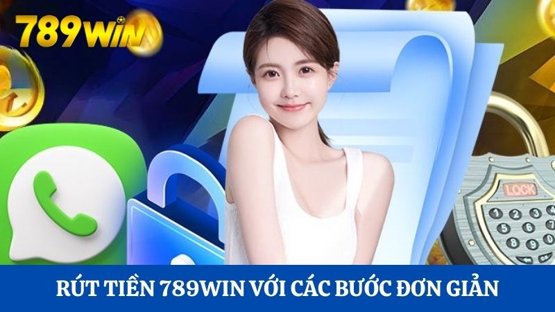 Nạp Rút Tiền 789Win 3 Dễ dàng thực hiện rút tiền 789Win với các bước đơn giản