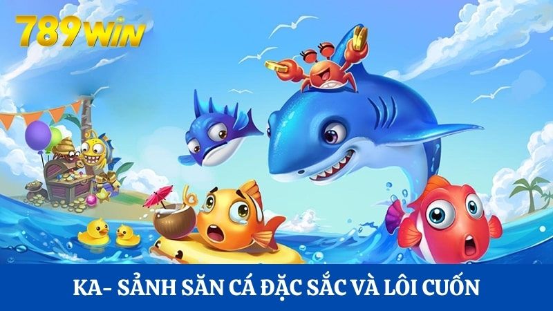 Tham gia bắn cá 789WIN: Thiên đường săn BOSS hấp dẫn 4 KA- sảnh săn cá đặc sắc và lôi cuốn